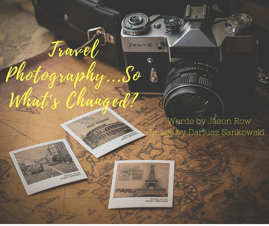 Travel Photography...So What's Changed?