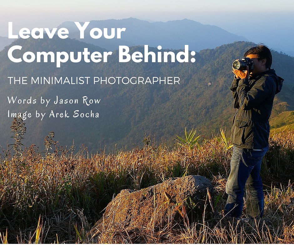 Leave Your Computer Behind- The Minimalist Photographer