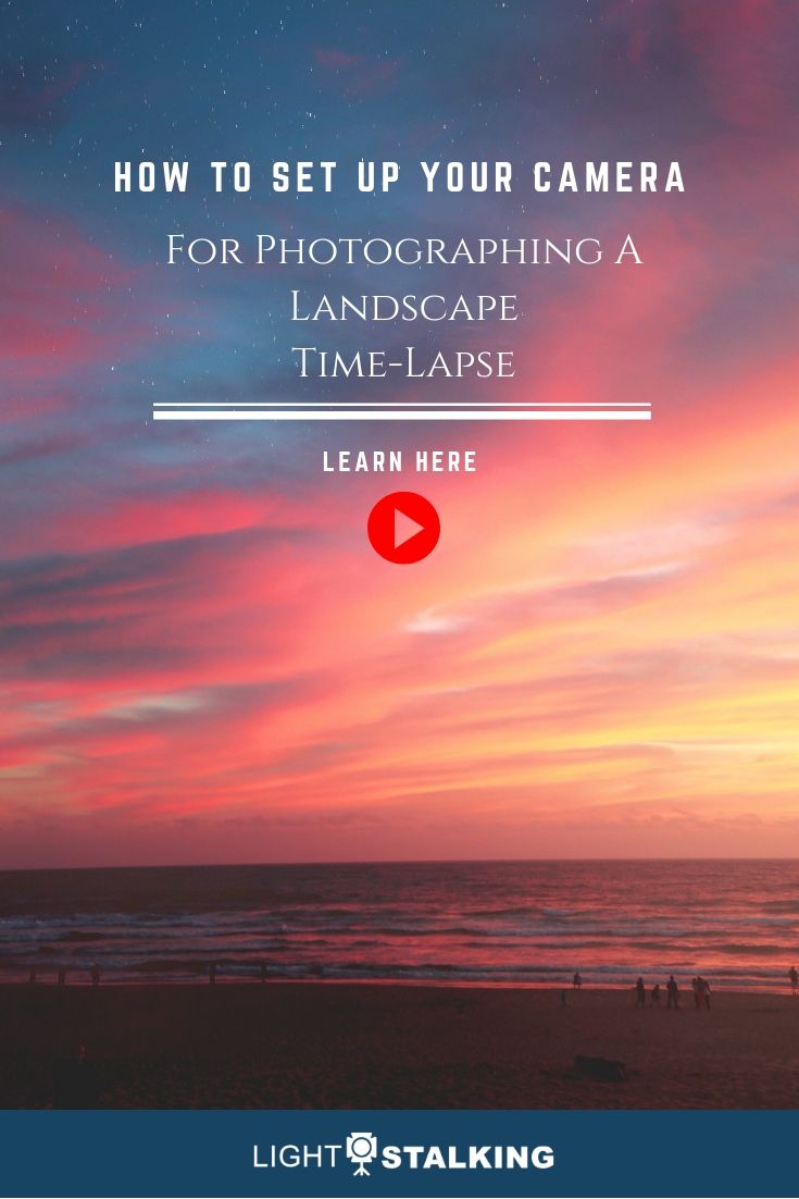 How To Set Up Your Camera For Photographing A Landscape Time-Lapse ...